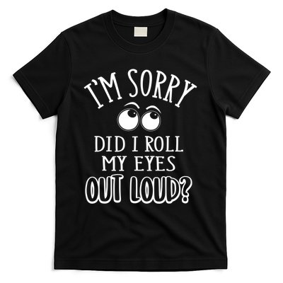 I'm Sorry Did I Roll My Eyes Out Loud, Funny Sarcastic Quotes T-Shirt