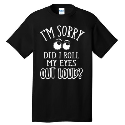 I'm Sorry Did I Roll My Eyes Out Loud, Funny Sarcastic Quotes Tall T-Shirt