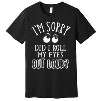 I'm Sorry Did I Roll My Eyes Out Loud, Funny Sarcastic Quotes Premium T-Shirt