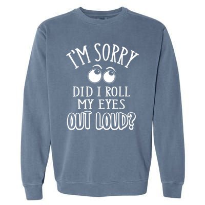 I'm Sorry Did I Roll My Eyes Out Loud, Funny Sarcastic Quotes Garment-Dyed Sweatshirt