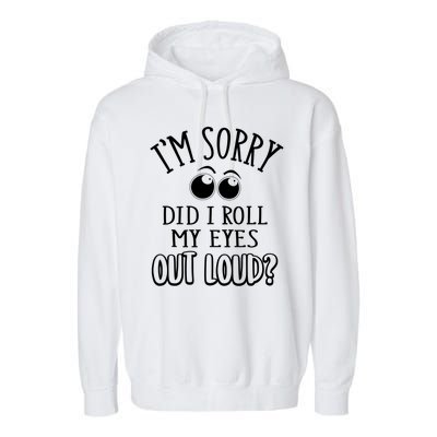 I'm Sorry Did I Roll My Eyes Out Loud, Funny Sarcastic Quotes Garment-Dyed Fleece Hoodie