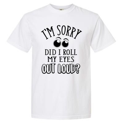 I'm Sorry Did I Roll My Eyes Out Loud, Funny Sarcastic Quotes Garment-Dyed Heavyweight T-Shirt