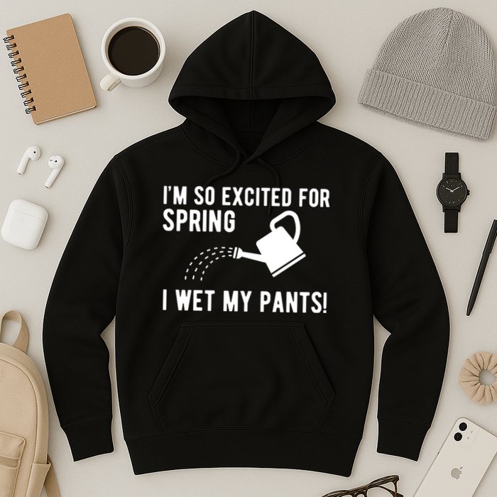 Im So Excited For Spring I Wet My Pants Funny Hoodie