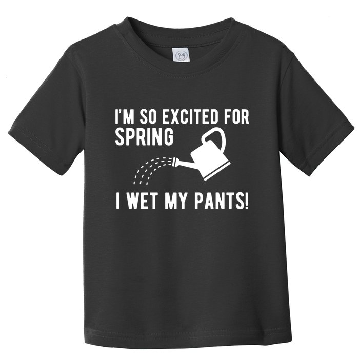 Im So Excited For Spring I Wet My Pants Funny Toddler T-Shirt