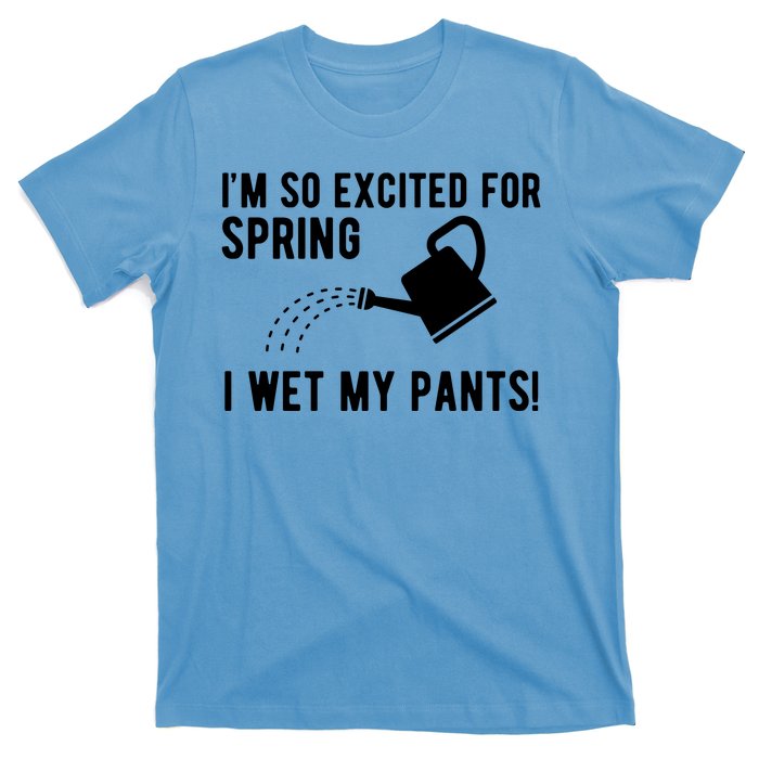 Im So Excited For Spring I Wet My Pants Funny T-Shirt