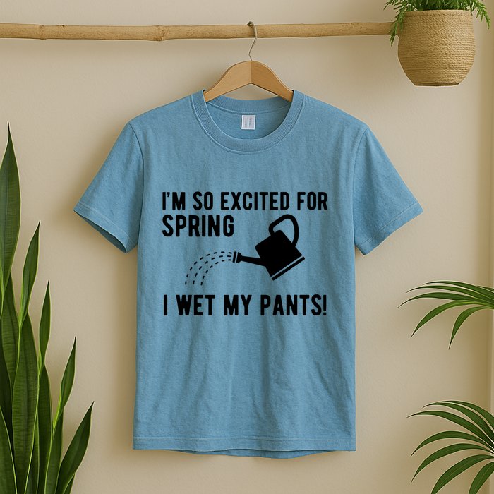 Im So Excited For Spring I Wet My Pants Funny T-Shirt