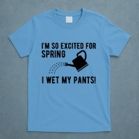 Im So Excited For Spring I Wet My Pants Funny T-Shirt