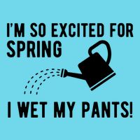 Im So Excited For Spring I Wet My Pants Funny T-Shirt