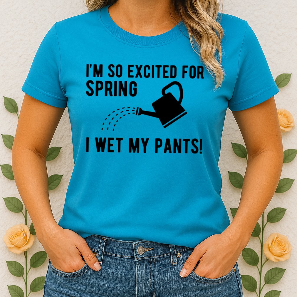 Im So Excited For Spring I Wet My Pants Funny Womens T-Shirt