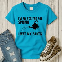 Im So Excited For Spring I Wet My Pants Funny Womens T-Shirt