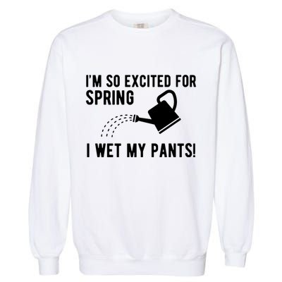 Im So Excited For Spring I Wet My Pants Funny Garment-Dyed Sweatshirt