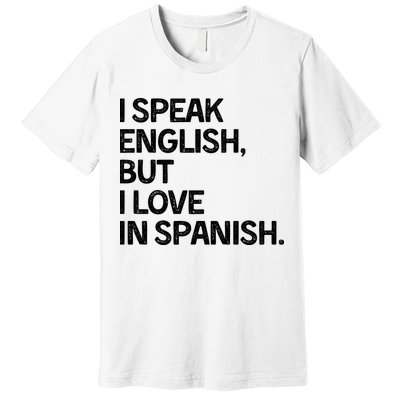 I Speak English But I Love In Spanish Premium T-Shirt