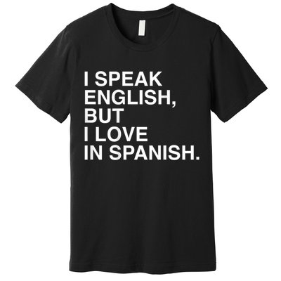 I Speak English But I Love In Spanish Premium T-Shirt