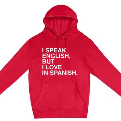 I Speak English But I Love In Spanish Premium Pullover Hoodie