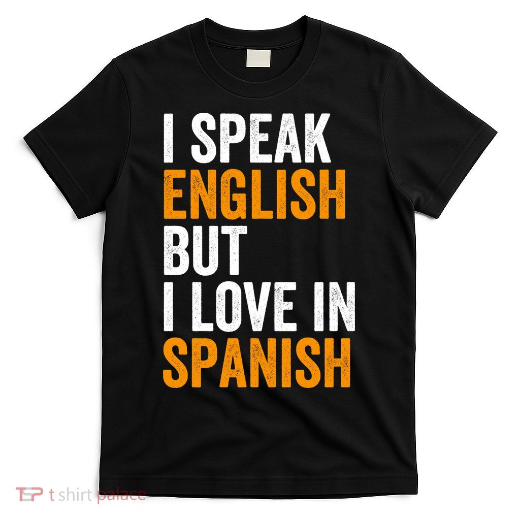 I Speak English But I Love In Spanish T-Shirt