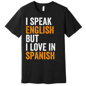 I Speak English But I Love In Spanish Premium T-Shirt