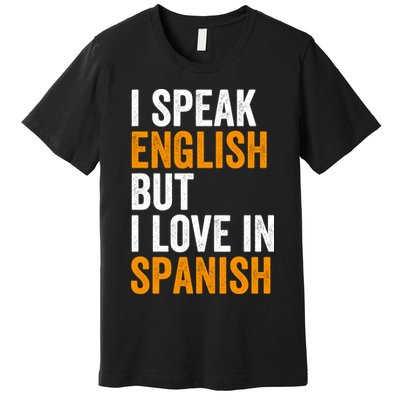 I Speak English But I Love In Spanish Premium T-Shirt