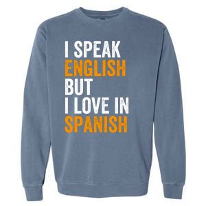 I Speak English But I Love In Spanish Garment-Dyed Sweatshirt