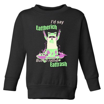 Id Say Eat The Rich But Id Rather Eat Trash Toddler Sweatshirt