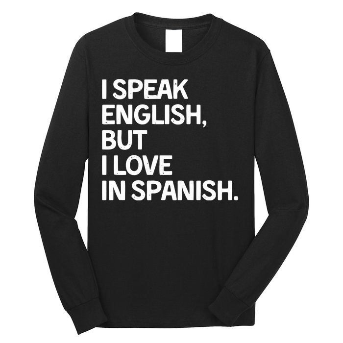 I Speak English But I Love In Spanish Long Sleeve Shirt