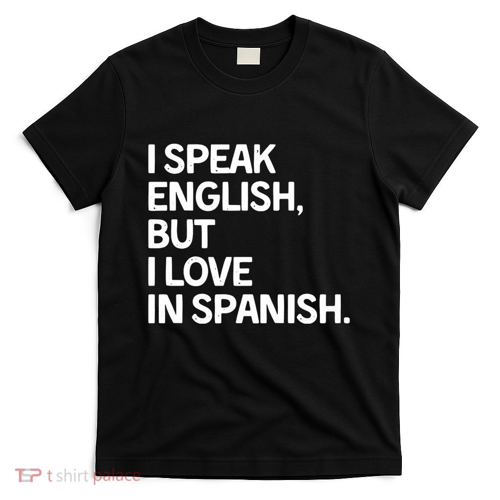 I Speak English But I Love In Spanish T-Shirt