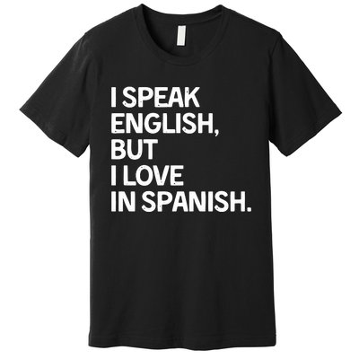 I Speak English But I Love In Spanish Premium T-Shirt