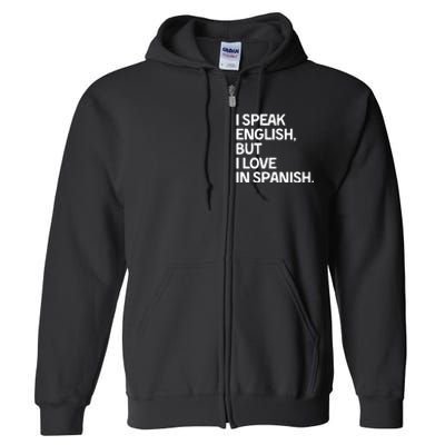 I Speak English But I Love In Spanish Full Zip Hoodie