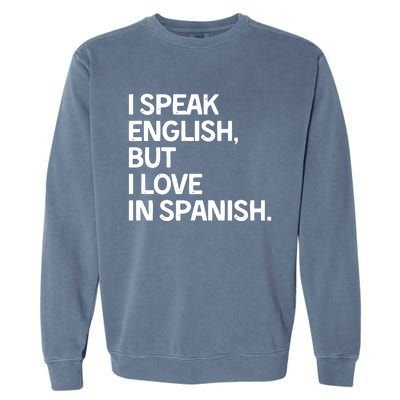 I Speak English But I Love In Spanish Garment-Dyed Sweatshirt