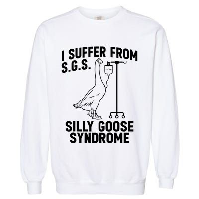 I Suffer From Silly Goose Syndrome Funny Goose Joke Humor Garment-Dyed Sweatshirt
