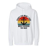 IM Sorry For What I Said When I Was Docking The Boat Garment-Dyed Fleece Hoodie