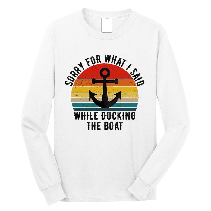 IM Sorry For What I Said When I Was Docking The Boat Long Sleeve Shirt