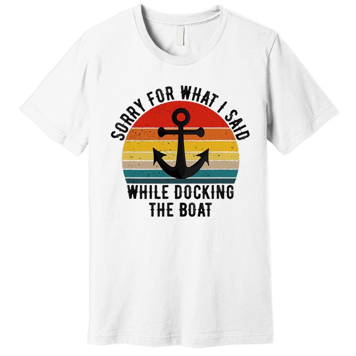 IM Sorry For What I Said When I Was Docking The Boat Premium T-Shirt