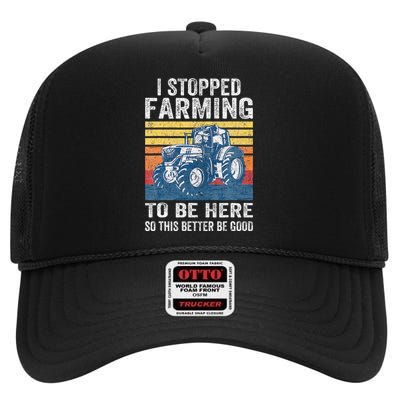 I Stopped Farming To Be Here So This Better Be Good High Crown Mesh Back Trucker Hat