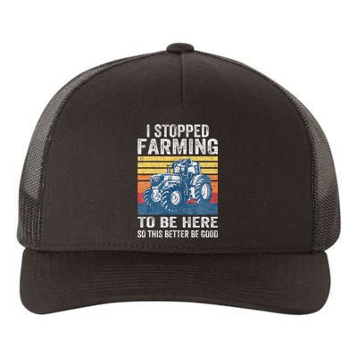 I Stopped Farming To Be Here So This Better Be Good Yupoong Adult 5-Panel Trucker Hat