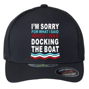 I'm Sorry For What I I'm Sorry For What I Said When I Was Docking The BoatSaid When I Was Docking The Boat Flexfit Unipanel Trucker Cap