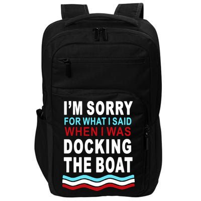I'm Sorry For What I I'm Sorry For What I Said When I Was Docking The BoatSaid When I Was Docking The Boat Impact Tech Backpack