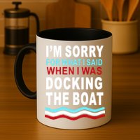 I'm Sorry For What I I'm Sorry For What I Said When I Was Docking The BoatSaid When I Was Docking The Boat Mug