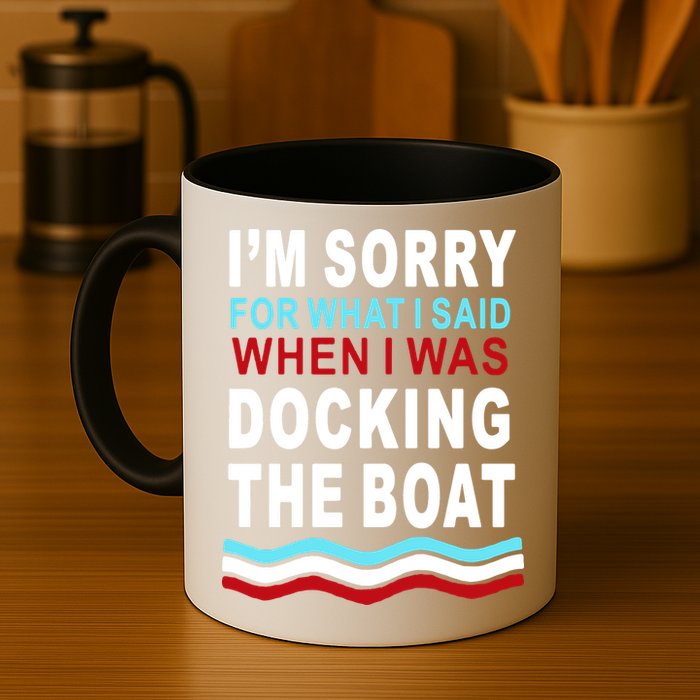 I'm Sorry For What I I'm Sorry For What I Said When I Was Docking The BoatSaid When I Was Docking The Boat Mug