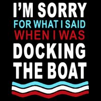 I'm Sorry For What I I'm Sorry For What I Said When I Was Docking The BoatSaid When I Was Docking The Boat Mug