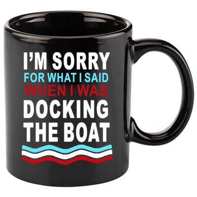 I'm Sorry For What I I'm Sorry For What I Said When I Was Docking The BoatSaid When I Was Docking The Boat 11oz C Handle Ceramic Mug