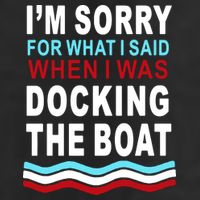 I'm Sorry For What I I'm Sorry For What I Said When I Was Docking The BoatSaid When I Was Docking The Boat Trucker Hat