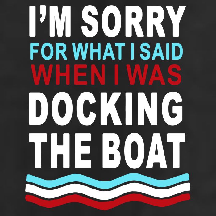 I'm Sorry For What I I'm Sorry For What I Said When I Was Docking The BoatSaid When I Was Docking The Boat Trucker Hat