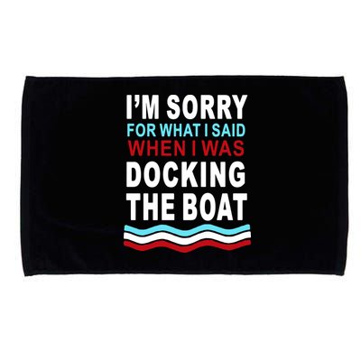 I'm Sorry For What I I'm Sorry For What I Said When I Was Docking The BoatSaid When I Was Docking The Boat Microfiber Hand Towel