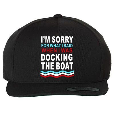 I'm Sorry For What I I'm Sorry For What I Said When I Was Docking The BoatSaid When I Was Docking The Boat Wool Snapback Cap