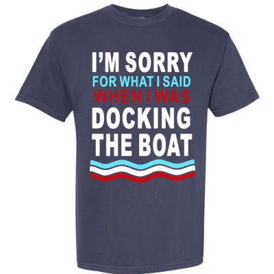 I'm Sorry For What I I'm Sorry For What I Said When I Was Docking The BoatSaid When I Was Docking The Boat Garment-Dyed Heavyweight T-Shirt