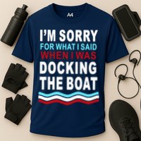 I'm Sorry For What I I'm Sorry For What I Said When I Was Docking The BoatSaid When I Was Docking The Boat Performance Shirt