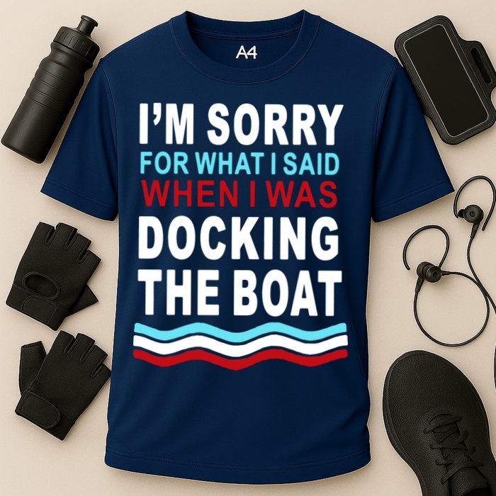 I'm Sorry For What I I'm Sorry For What I Said When I Was Docking The BoatSaid When I Was Docking The Boat Performance Shirt
