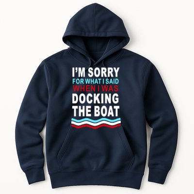 I'm Sorry For What I I'm Sorry For What I Said When I Was Docking The BoatSaid When I Was Docking The Boat Hoodie
