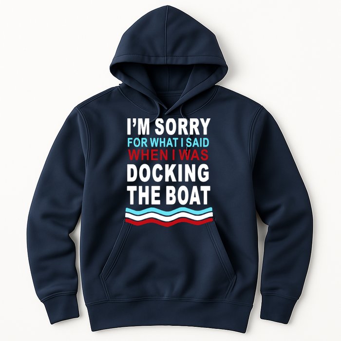 I'm Sorry For What I I'm Sorry For What I Said When I Was Docking The BoatSaid When I Was Docking The Boat Hoodie