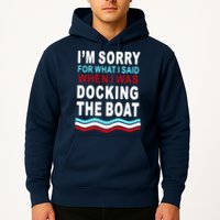 I'm Sorry For What I I'm Sorry For What I Said When I Was Docking The BoatSaid When I Was Docking The Boat Hoodie